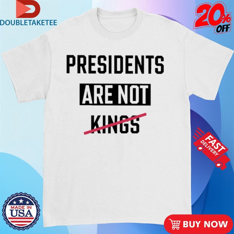 Official Presidents Are Not Kings Shirts