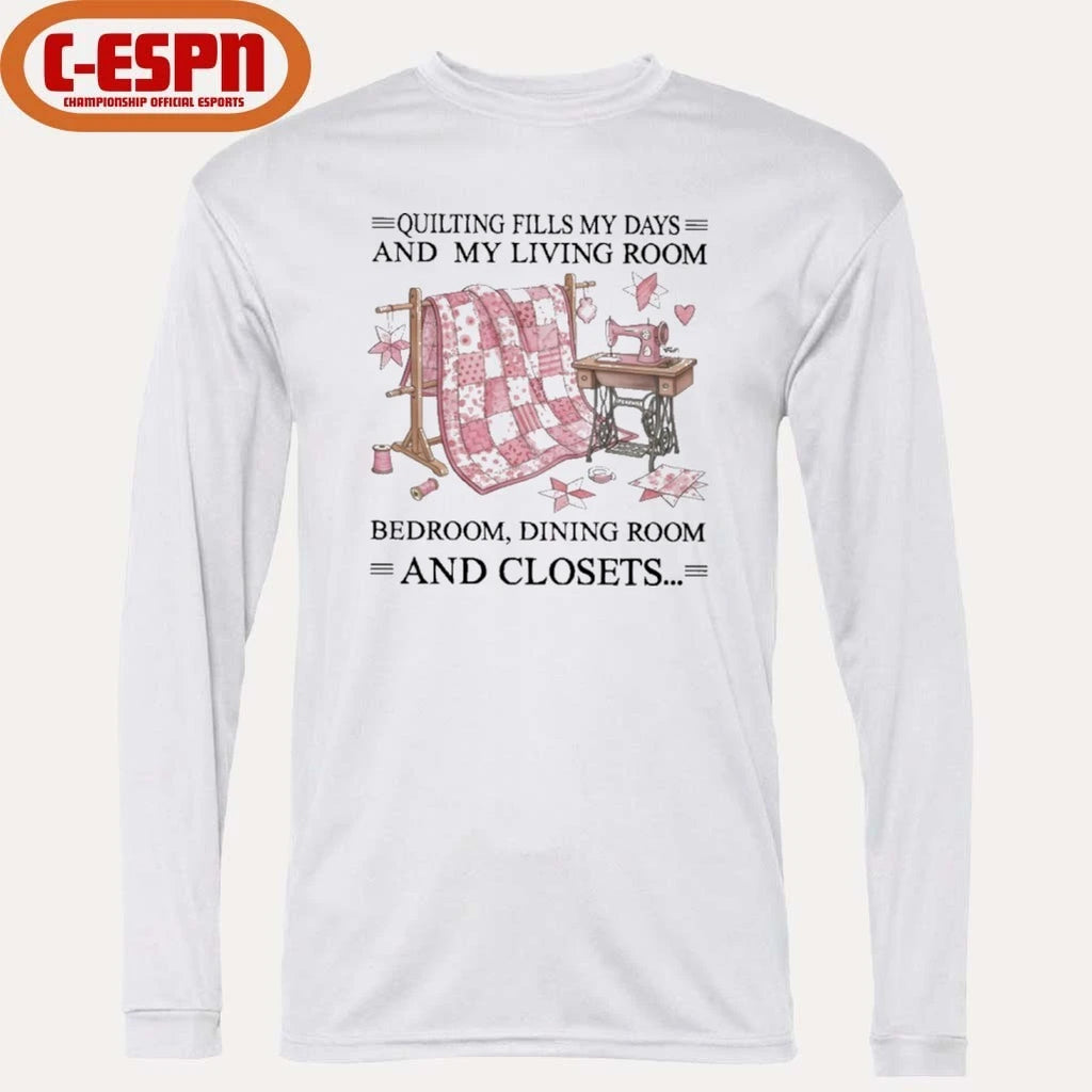 Official Quilting Fills My Days And My Living Room, Bedroom, Dining Room And Closets Shirt