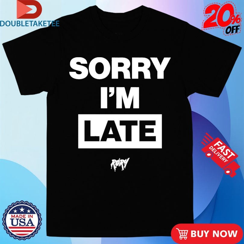 Official RØRY Sorry I’m Late Shirts