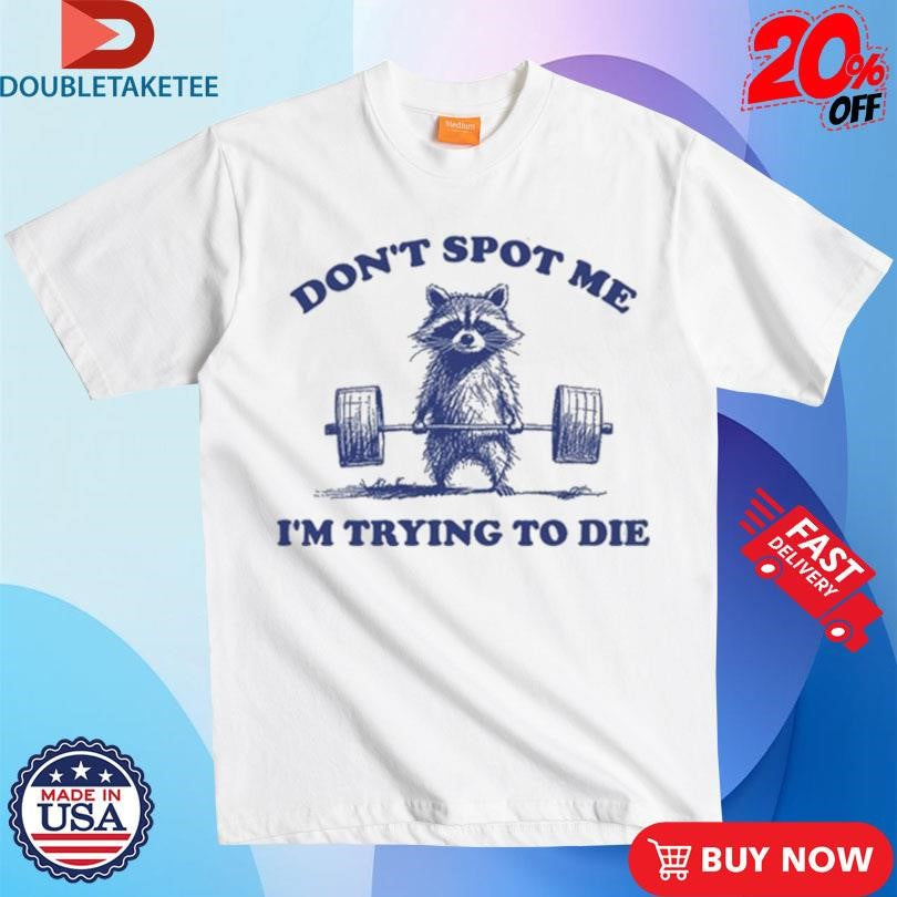 Official Raccoon Don’t Spot Me I’m Trying To Die Shirts