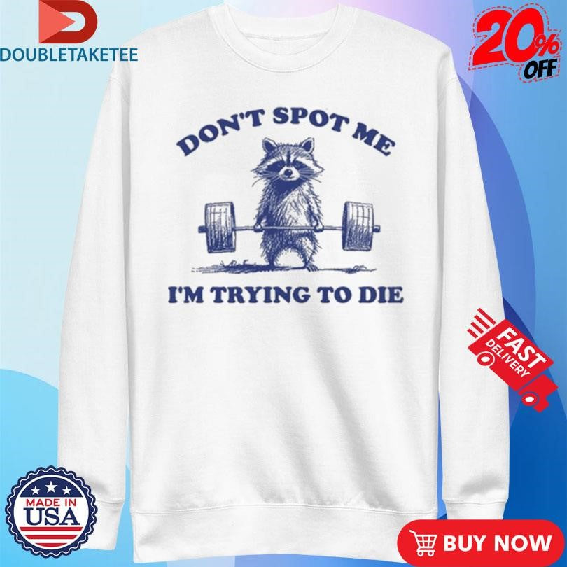Official Raccoon Don’t Spot Me I’m Trying To Die Shirts