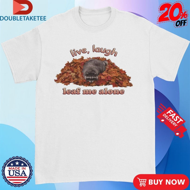 Official Raccoon Live Laugh Leaf Me Alone Shirts