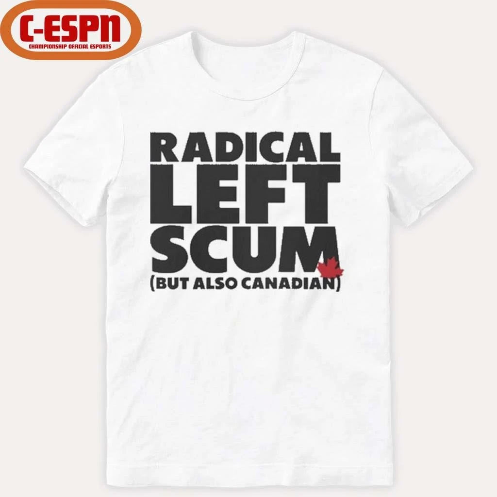 Official Radical Left Scum But Also Canadian Shirt