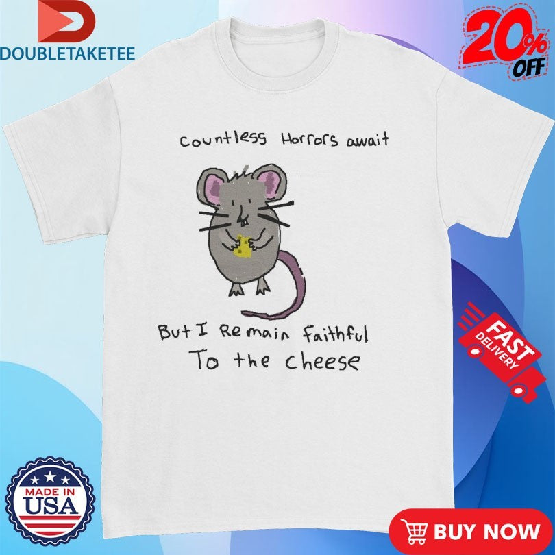 Official Rat Countless Horrors Await But I Remain Faightufl To The Cheese Shirts