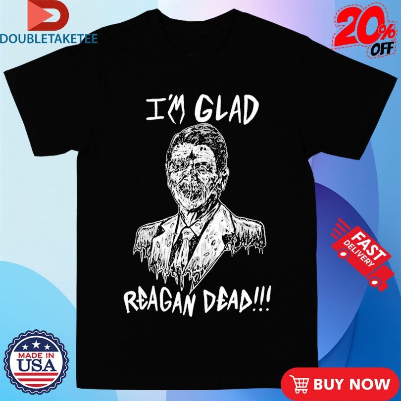 Official Ronald Reagan I’m Glad Reagan Dead Shirts