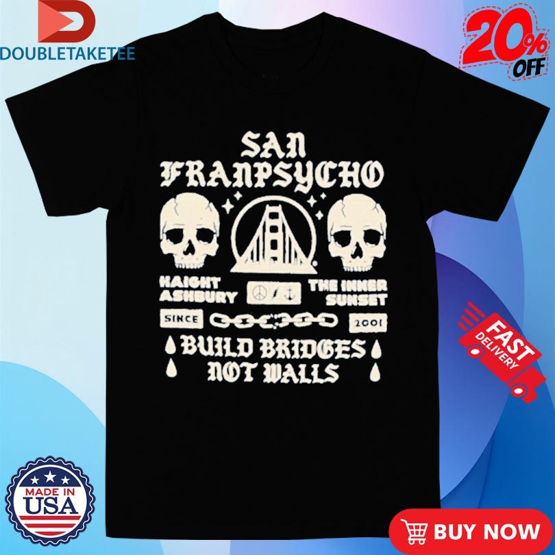 Official San Franpsycho Build Bridges Not Walls Haight The Inner Ashbury Sunset Skull Shirts