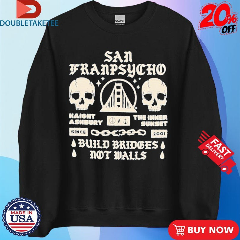 Official San Franpsycho Build Bridges Not Walls Haight The Inner Ashbury Sunset Skull Shirts