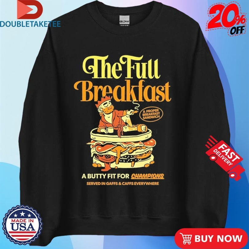 Official Sandwich Club X Sandwich King The Full Breakfast A Butty Fit For Champions Shirts