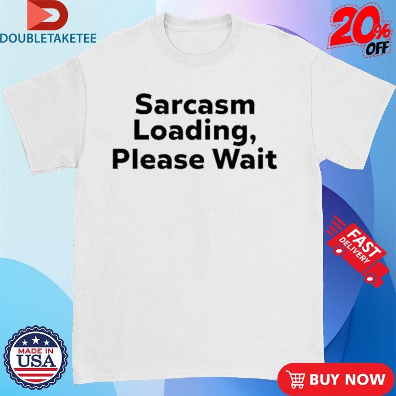 Official Sarcasm Loading, Please Wait Shirts