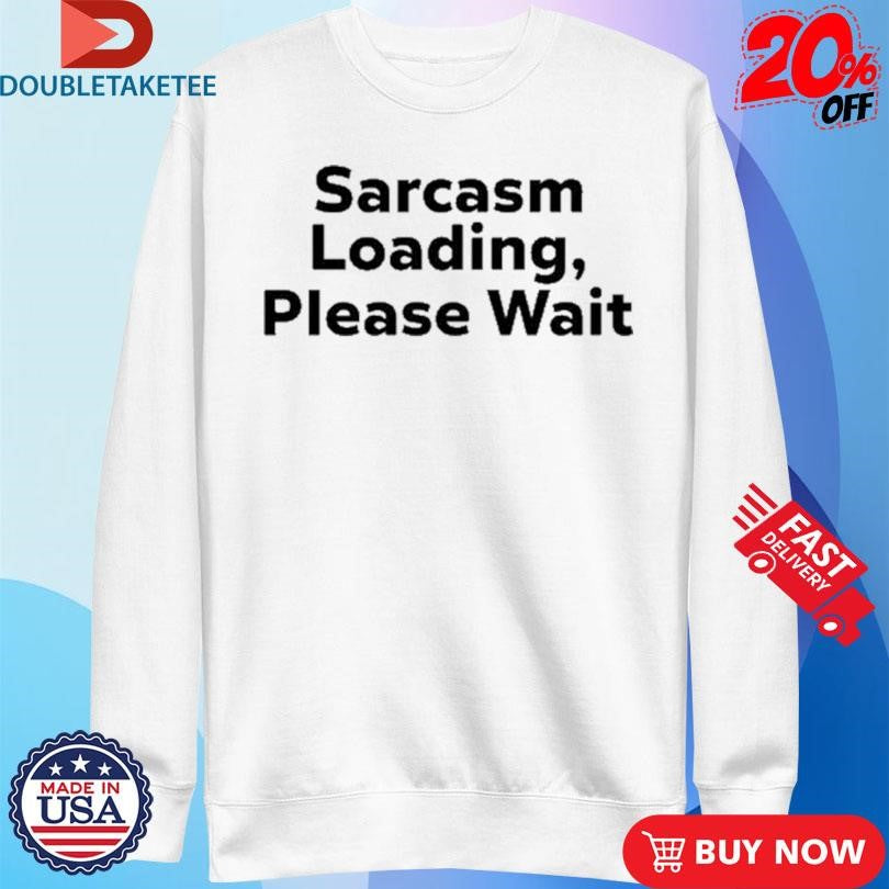 Official Sarcasm Loading, Please Wait Shirts