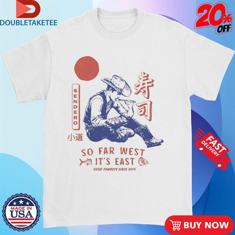 Official Sendero So Far West It’s East Sushi Cowboys Since 2014 Shirts