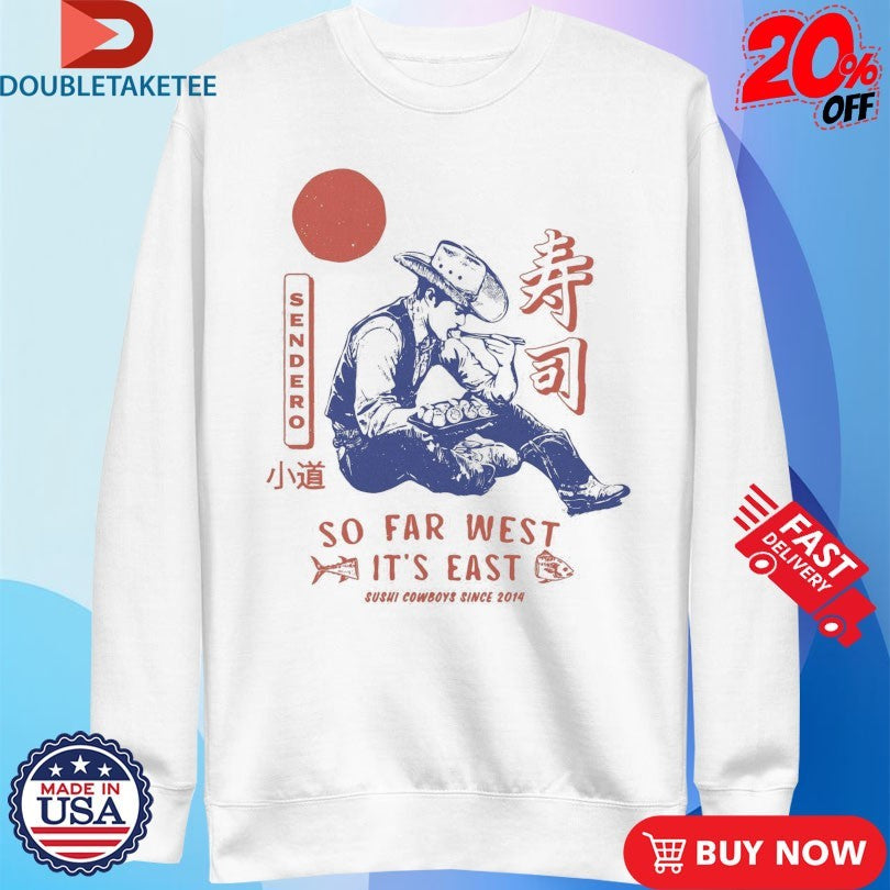 Official Sendero So Far West It’s East Sushi Cowboys Since 2014 Shirts