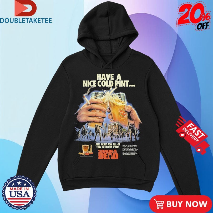 Official Shaun Of The Dead Have A Nice Cold Pint And Wait For All Of This To Blow Over Beers Cigarettes Shirts