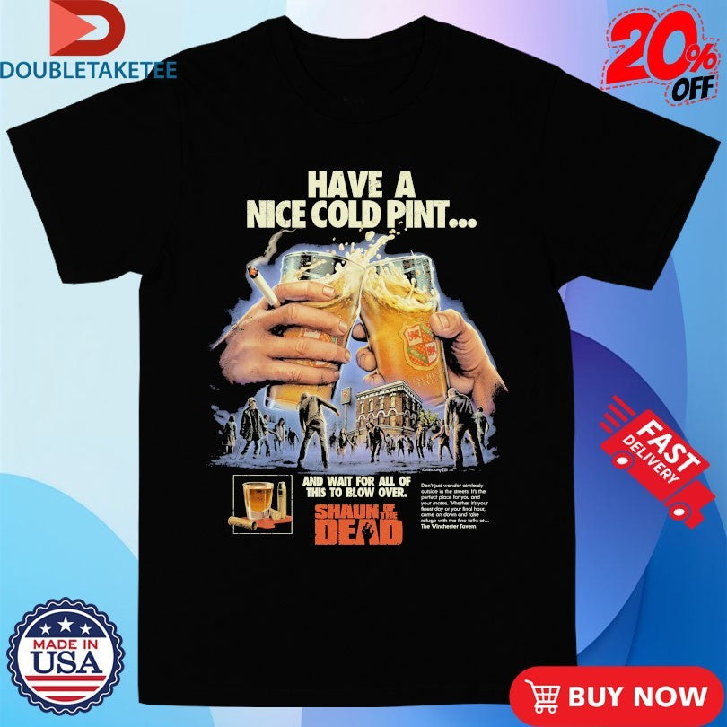 Official Shaun Of The Dead Have A Nice Cold Pint And Wait For All Of This To Blow Over Beers Cigarettes Shirts