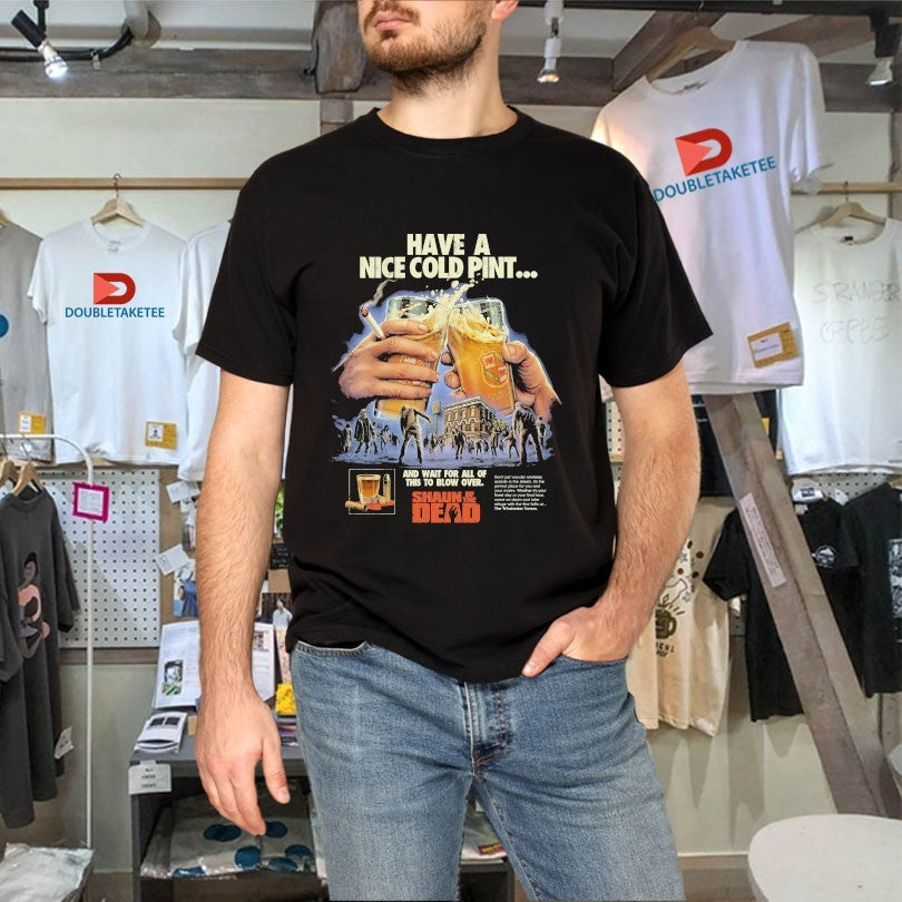 Official Shaun Of The Dead Have A Nice Cold Pint And Wait For All Of This To Blow Over Beers Cigarettes Shirts