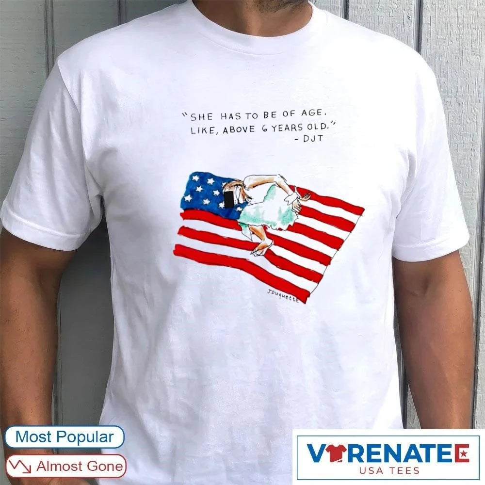 Official She Has To Be Of Age Like Above 6 Years Old DJT USA Flag 2026 T-Shirt