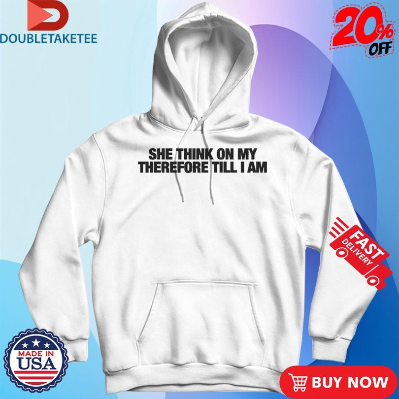 Official She Think On My Therefore Till I Am Shirts
