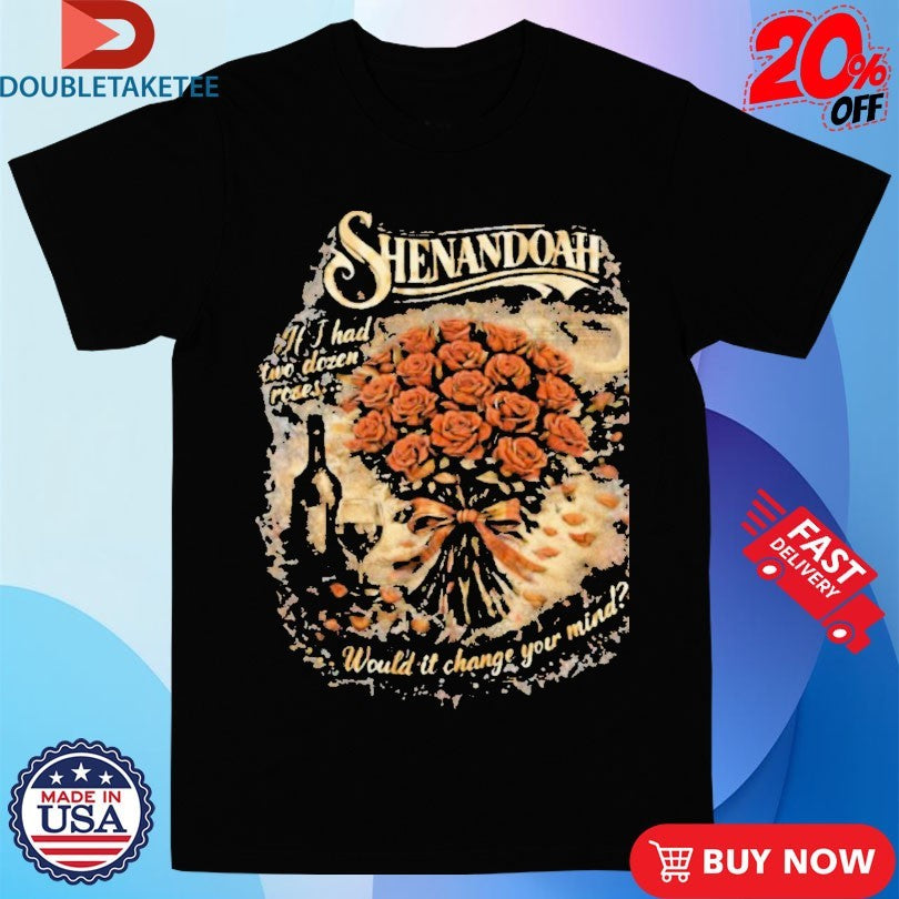 Official Shenandoah If I Had Two Dozen Roses Would It Change Your Mind Shirts