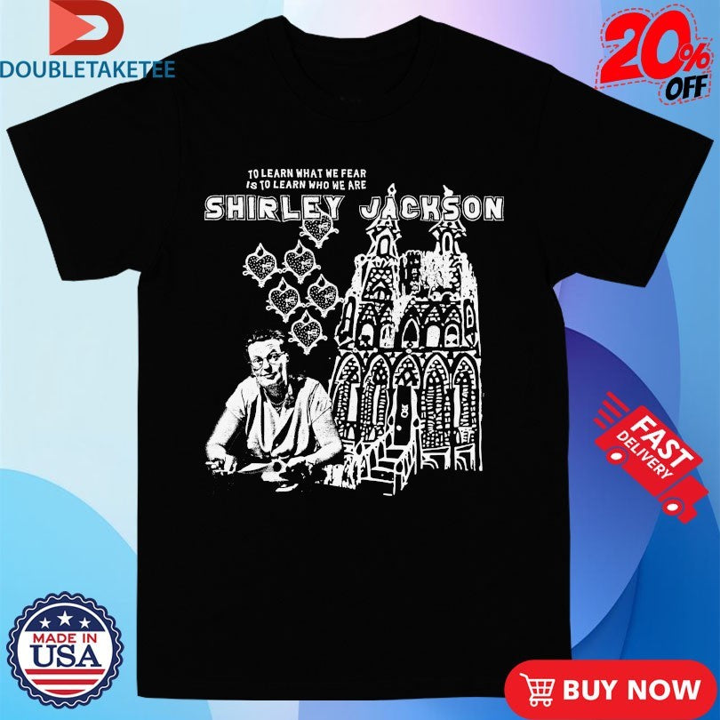 Official Shirley Jackson To Learn What We Fear Is To Learn Who We Are Shirts