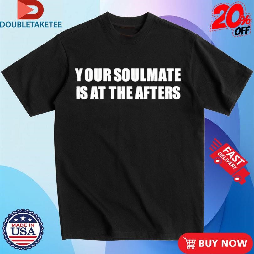 Official Sidepiece Your Soulmate Is At The Afters Shirts