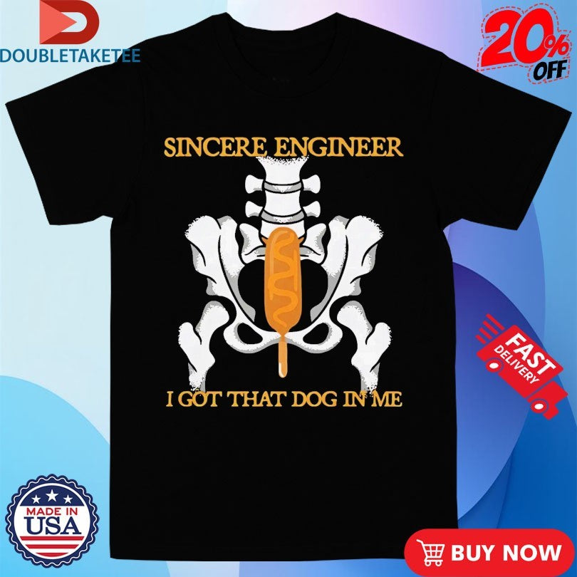 Official Sincere Engineer I Got That Dog In Me Shirts