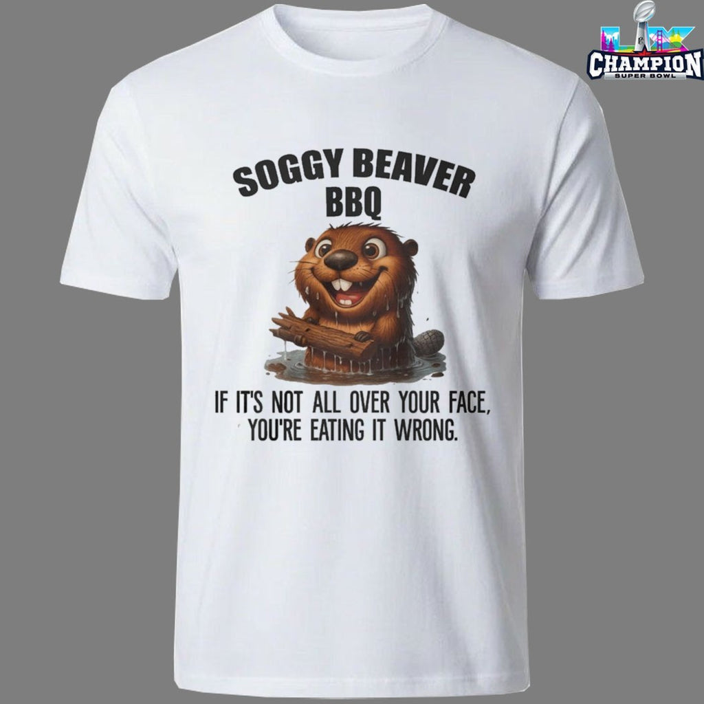 Official Soggy Beaver BBQ If It’s Not All Over Your Face You’re Eating It Wrong T-shirts