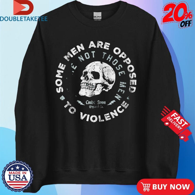 Official Some Men Are Opposed To Violence. We Are Not Those Combat Iron Skull Shirts