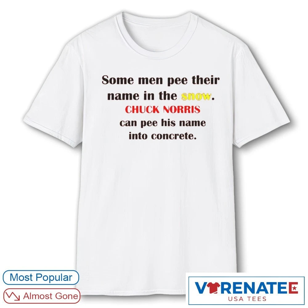 Official Some Men Pee Their Name In The Snow Chuck Norris Can Pee His Name Into Concrete – Legend Chuck Norris 1940 – 2026 T-Shirt