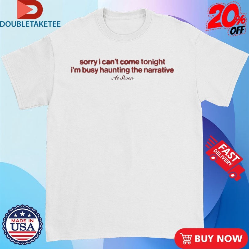 Official Sorry I Can’t Come Tonight I’m Busy Haunting The Narrative At Seven Shirts