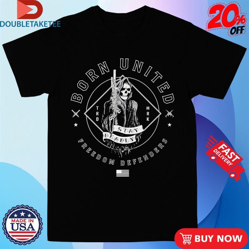 Official Stay Deadly Born United Freedom Defenders Shirts