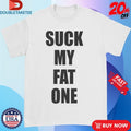 Official Suck My Fat One Shirts