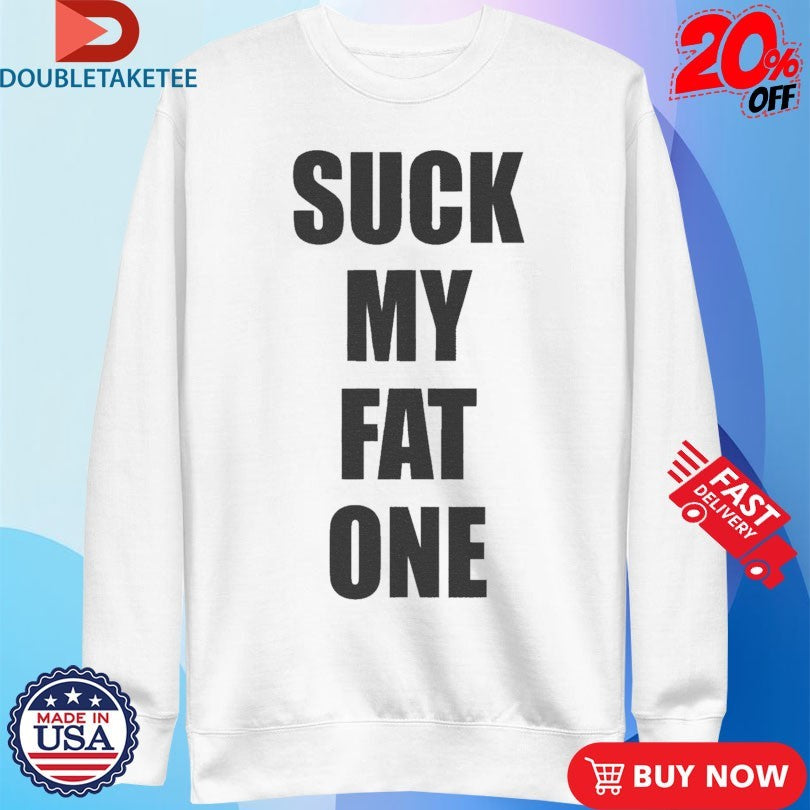 Official Suck My Fat One Shirts