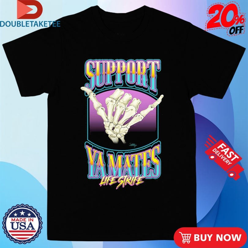 Official Support Ya Mates Life Strife Shirts
