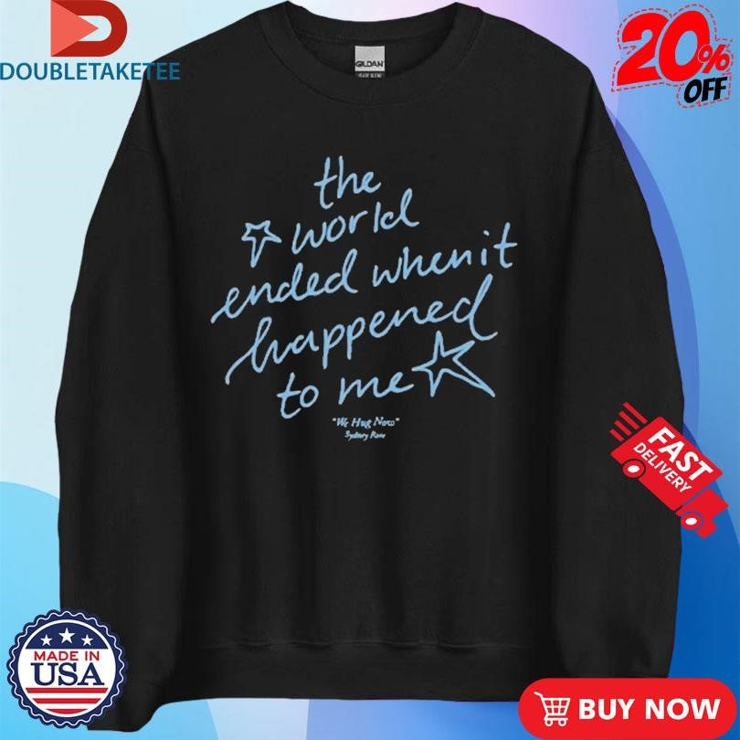 Official Sydney Rose The World Ended When It Happened To Me We Hug Now Shirts