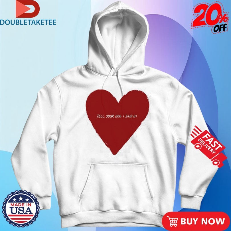 Official Tell Your Dog I Said Hi Weratedogs Big Heart Shirts