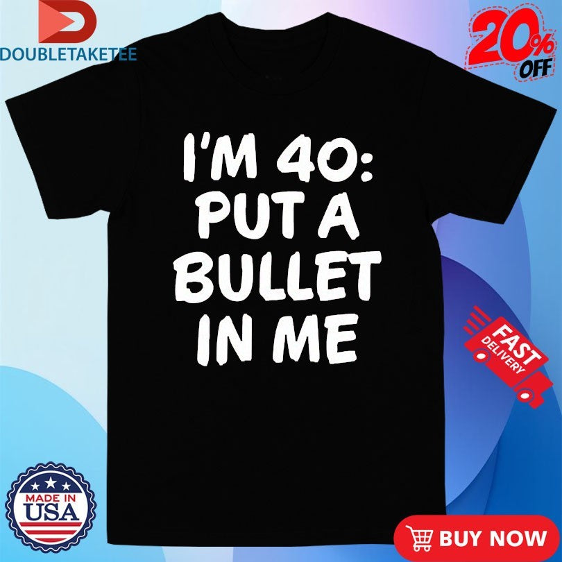 Official The Big Door Prize Dusty I’m 40 Put A Bullet In Me Shirts