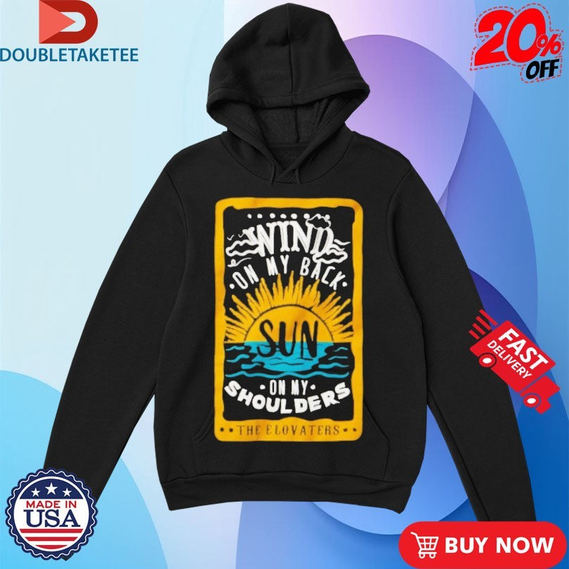Official The Elovaters Wind On My Back Sun On My Shoulders Shirts