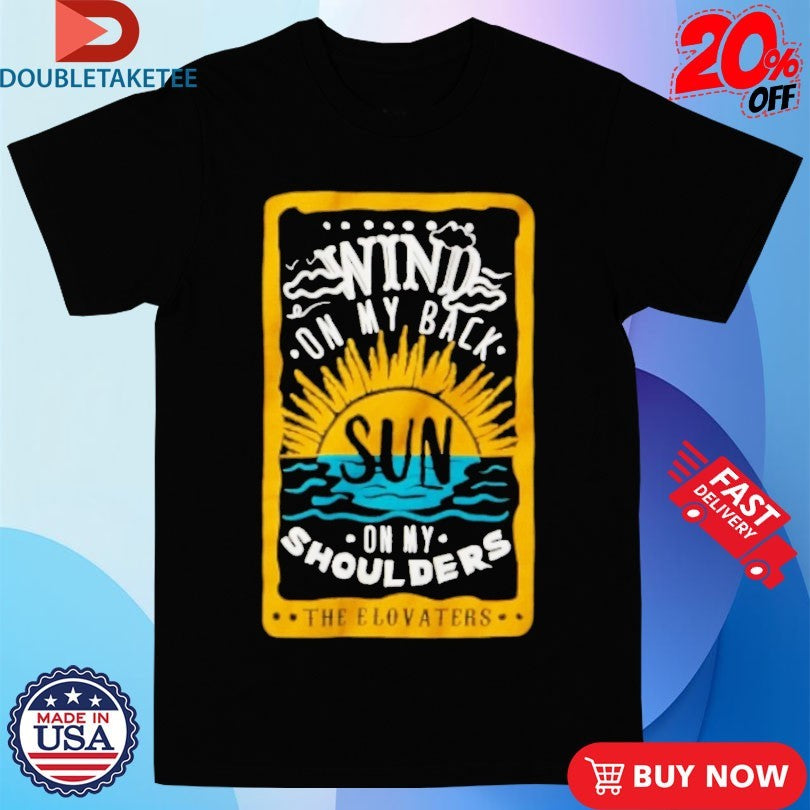 Official The Elovaters Wind On My Back Sun On My Shoulders Shirts