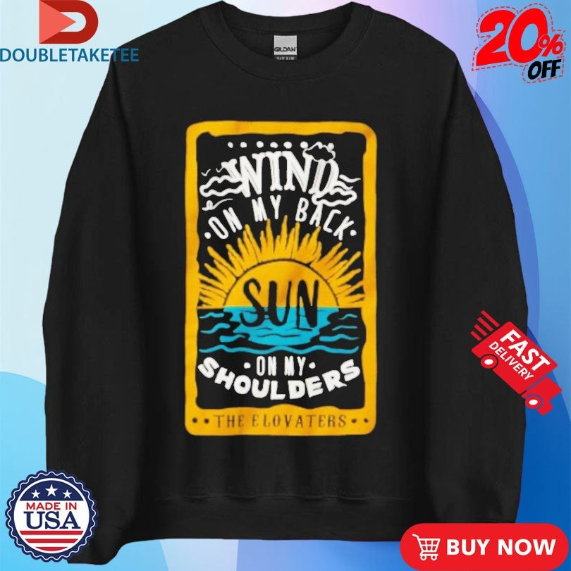 Official The Elovaters Wind On My Back Sun On My Shoulders Shirts