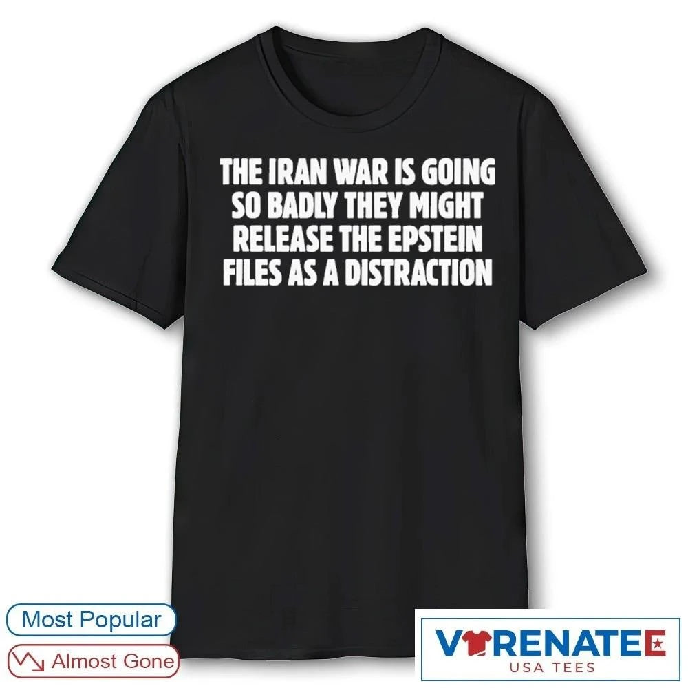 Official The Iran War Is Going So Badly They Might Release The Epstein Files As A Distraction T-Shirt