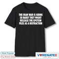 Official The Iran War Is Going So Badly They Might Release The Epstein Files As A Distraction T-Shirt