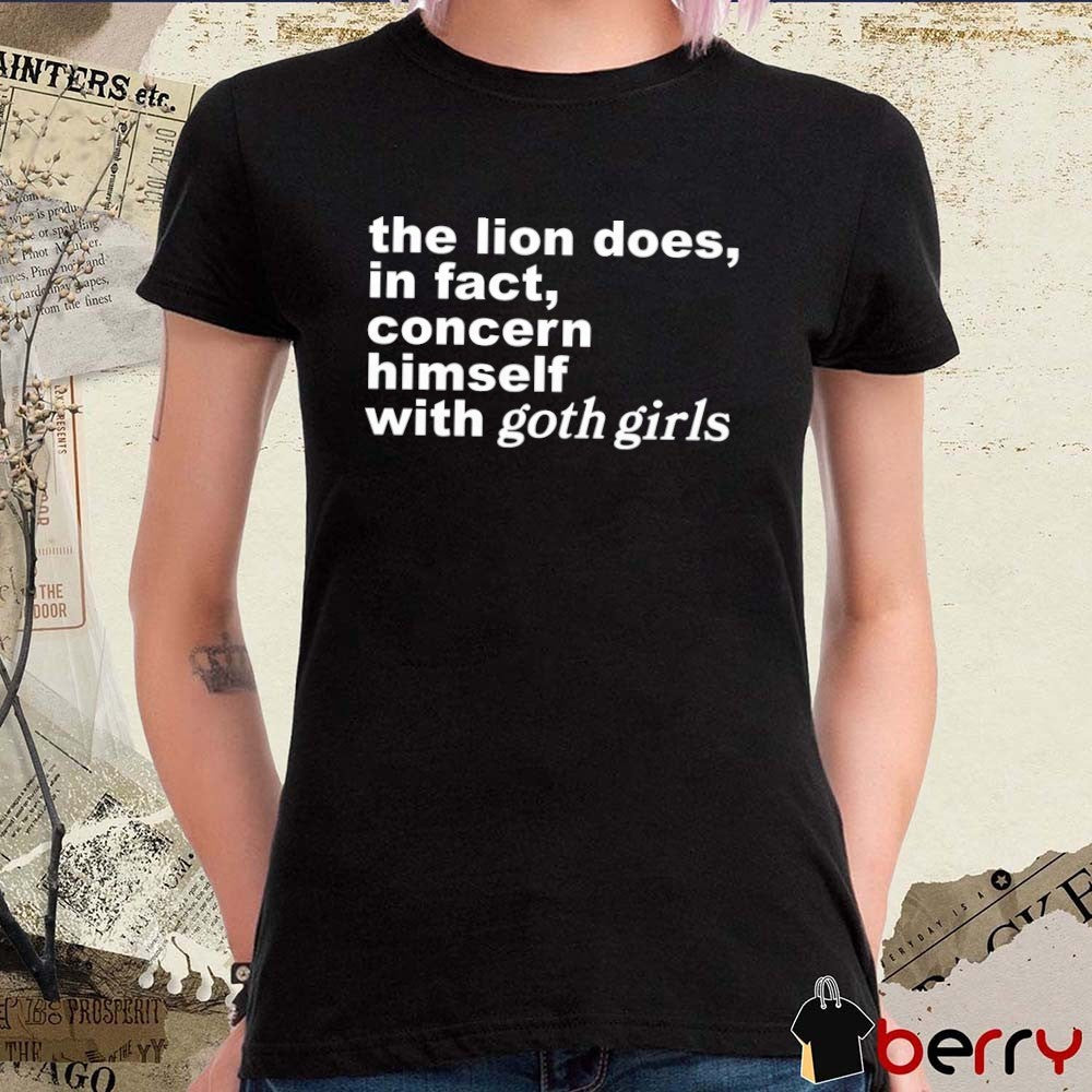 The Lion Does In Fact Concern Himself With Goth Girls t-shirt