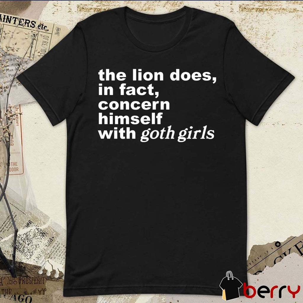 The Lion Does In Fact Concern Himself With Goth Girls t-shirt