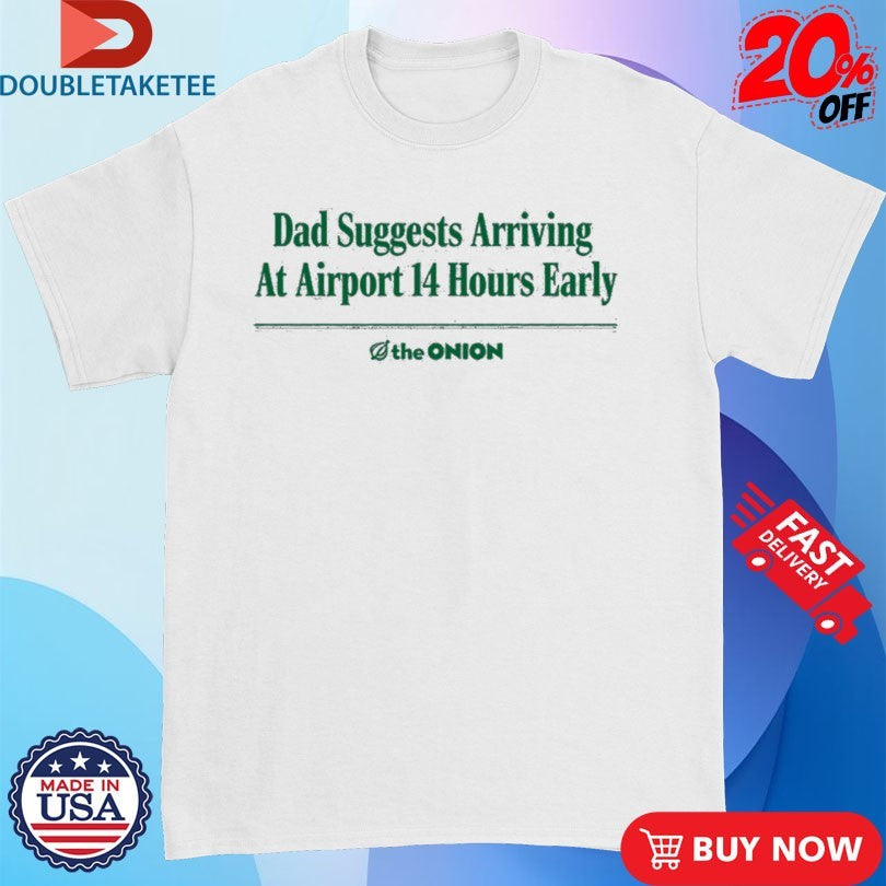 Official The Onion Dad Suggests Arriving At Airport 14 Hours Early Shirts