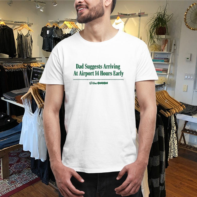 Official The Onion Dad Suggests Arriving At Airport 14 Hours Early Shirts