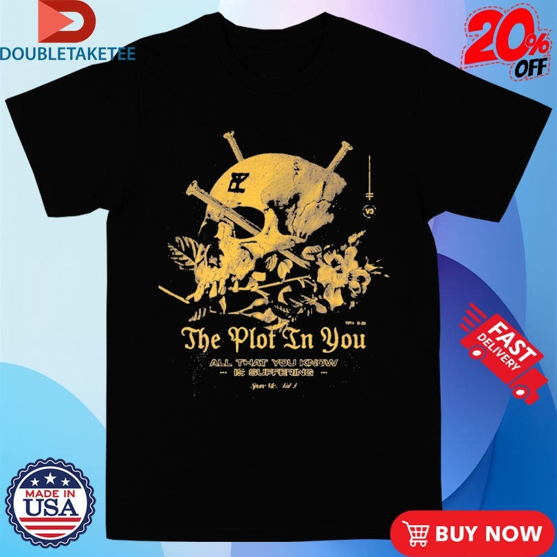 Official The Plot In You All That You Know Is Suffering Skull Shirts
