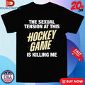 Official The Sexual Tension At This Hockey Game Is Killing Me Shirts