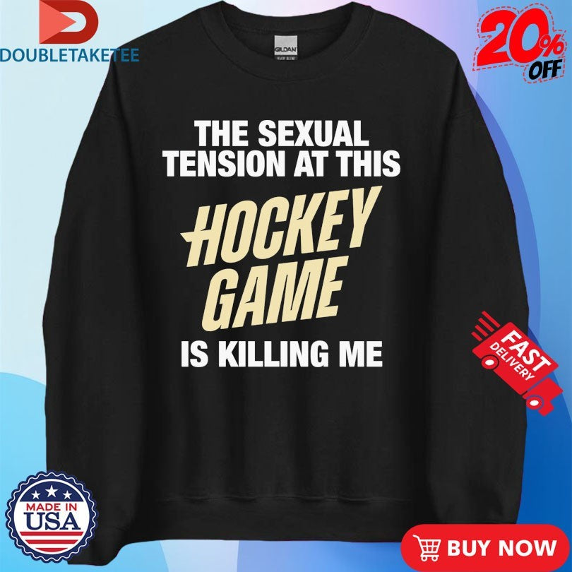 Official The Sexual Tension At This Hockey Game Is Killing Me Shirts
