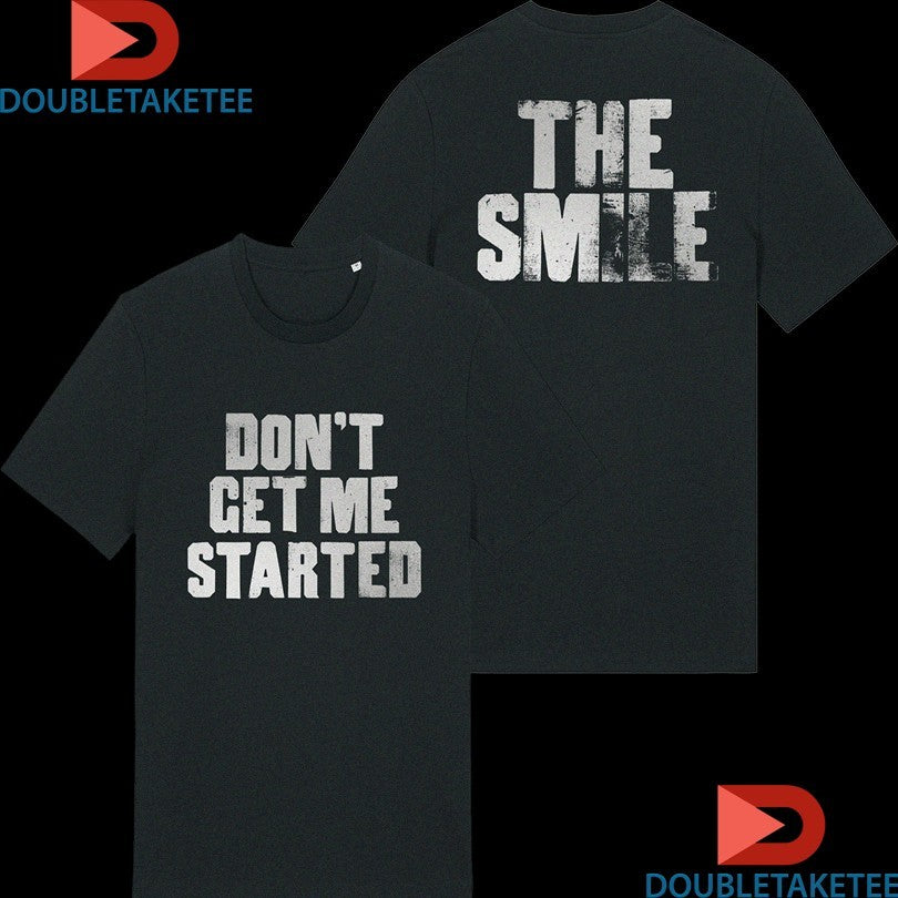 Official The Smile Don’t Get Me Started Shirts
