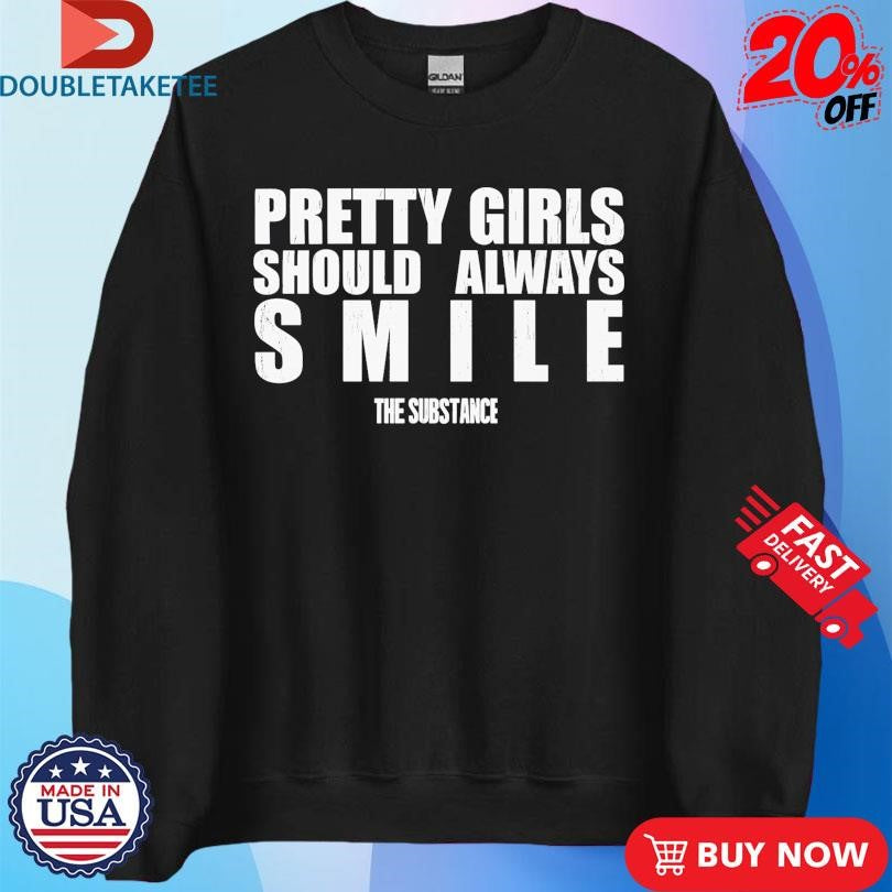 Official The Substance Pretty Girls Should Always Smile Shirts